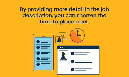 By providing more detail in the job description, you can shorten the time to placement.